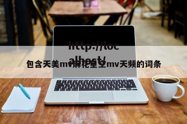 包含天美mv麻花星空mv天频的词条