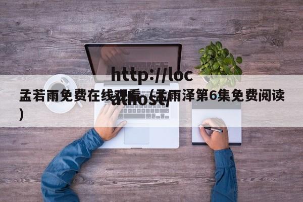 孟若雨免费在线观看（孟雨泽第6集免费阅读）