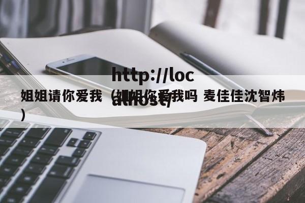 姐姐请你爱我（姐姐你爱我吗 麦佳佳沈智炜）